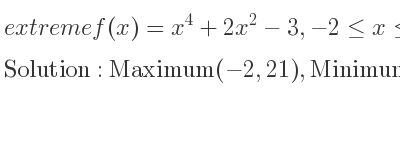 The extreme f(x)=x^4+2x^2-3,-2<= x<= 2 is Maximum(-2,21),Minimum(0,-3),Maximum(2,21)